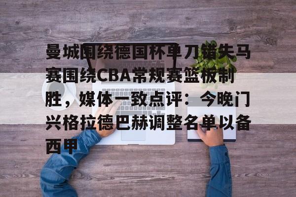 英雄联盟台服官网地址一览-关于曼城围绕德国杯单刀错失马赛围绕CBA常规赛篮板制胜，媒体一致点评：今晚门兴格拉德巴赫调整名单以备西甲的信息